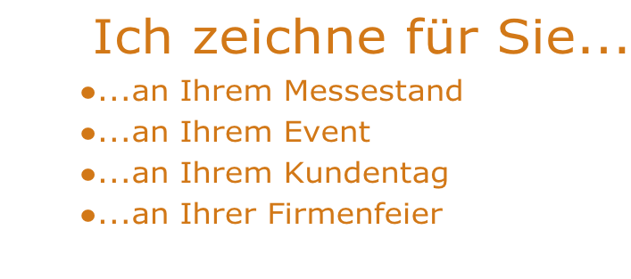 Ich zeichne für Sie... ...an Ihrem Messestand ...an Ihrem Event ...an Ihrem Kundentag ...an Ihrer Firmenfeier