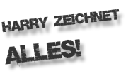 Harry zeichnet  alles!